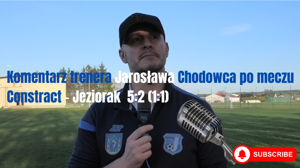 Komentarz trenera Jarosława Chodowca po meczu z Constractem Lubawa