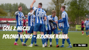 Gole z meczu Polonia Iłowo – Jeziorak Iława 2:2 (0:1)