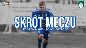 Gole z meczu Jeziorak Iława – Sokół Ostróda 3:5 (2:2)