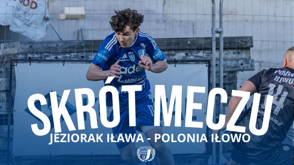 Skrót meczu Jeziorak Iława – Polonia Iłowo